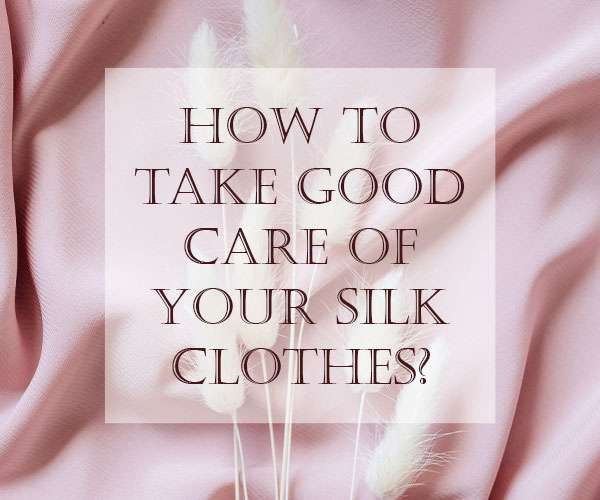 How to Take Good Care of Your Silk Clothes?